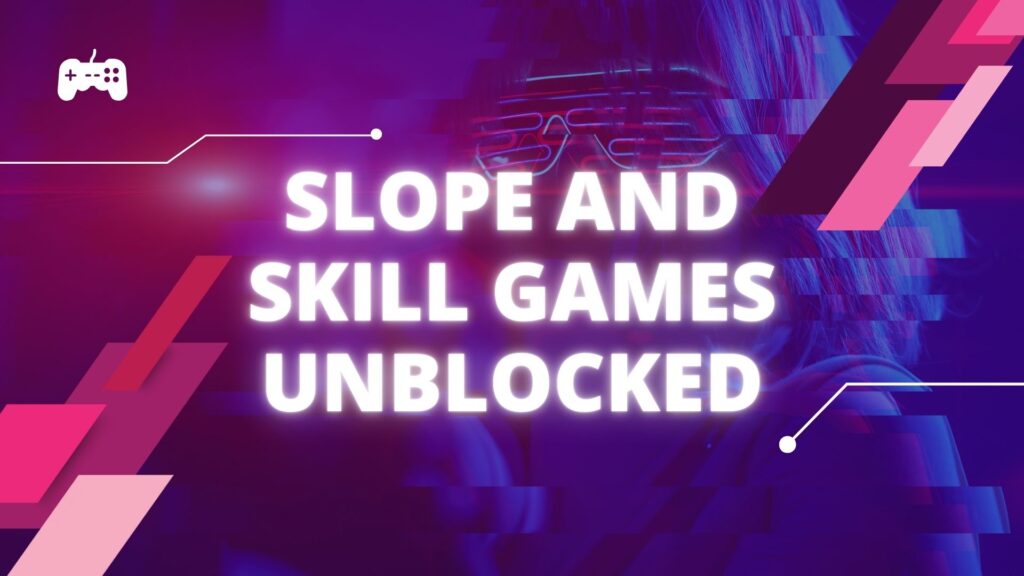 Slope and Skill Games Unblocked